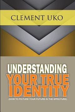 portada Understanding Your True Identity: How to picture your future in the scripture (en Inglés)