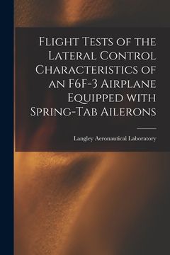 portada Flight Tests of the Lateral Control Characteristics of an F6F-3 Airplane Equipped With Spring-tab Ailerons