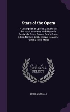 portada Stars of the Opera: A Description of Operas & a Series of Personal Interviews With Marcella Sembrich, Emma Eames, Emma Calve, Lillian Nord