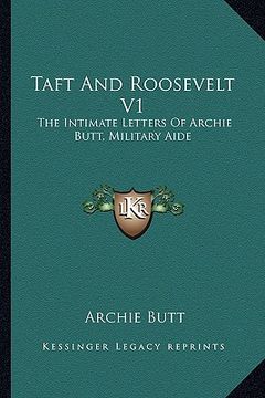 portada taft and roosevelt v1: the intimate letters of archie butt, military aide (in English)