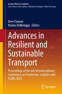 portada Advances in Resilient and Sustainable Transport: Proceedings of the 6th Interdisciplinary Conference on Production, Logistics and Traffic 2023