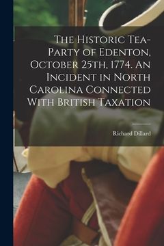 portada The Historic Tea-party of Edenton, October 25th, 1774. An Incident in North Carolina Connected With British Taxation