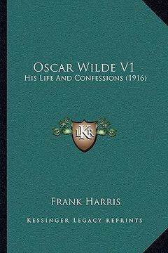 portada oscar wilde v1: his life and confessions (1916) (in English)