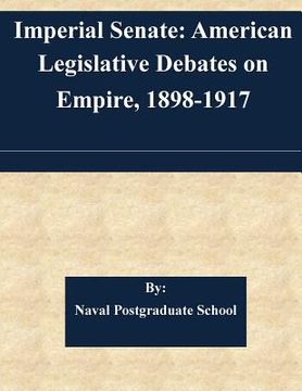 portada Imperial Senate: American Legislative Debates on Empire, 1898-1917 (en Inglés)