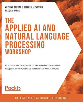 portada The Applied ai and Natural Language Processing Workshop: Explore Practical Ways to Transform Your Simple Projects Into Powerful Intelligent Applications (en Inglés)