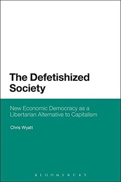 portada The Defetishized Society: New Economic Democracy as a Libertarian Alternative to Capitalism