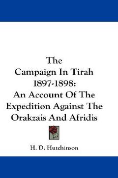 portada the campaign in tirah 1897-1898: an account of the expedition against the orakzais and afridis (en Inglés)