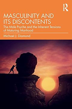 portada Masculinity and its Discontents: The Male Psyche and the Inherent Tensions of Maturing Manhood (en Inglés)