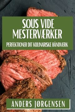 portada Sous Vide Mesterværker: Perfektioner Dit Kulinariske Håndværk (in Danés)