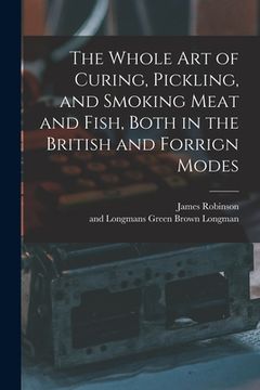 portada The Whole Art of Curing, Pickling, and Smoking Meat and Fish, Both in the British and Forrign Modes (in English)