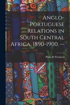 portada Anglo-Portuguese Relations in South Central Africa, 1890-1900. -- (en Inglés)