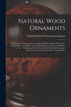 portada Natural Wood Ornaments: for Furniture Manufacturers, Architects, Builders, Interior Decorators, Stair Builders, Car Builders, Organ Manufactur (en Inglés)