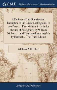 portada A Defence of the Doctrine and Discipline of the Church of England. In two Parts. ... First Written in Latin for the use of Foreigners, by William Nich (en Inglés)