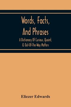 portada Words, Facts, And Phrases; A Dictionary Of Curious, Quaint, & Out-Of-The-Way Matters (en Inglés)