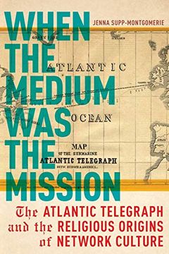 portada When the Medium was the Mission: The Atlantic Telegraph and the Religious Origins of Network Culture (North American Religions)