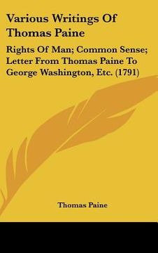 portada various writings of thomas paine: rights of man; common sense; letter from thomas paine to george washington, etc. (1791) (en Inglés)