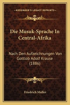 portada Die Musuk-Sprache In Central-Afrika: Nach Den Aufzeichnungen Von Gottlob Adolf Krause (1886) (en Alemán)