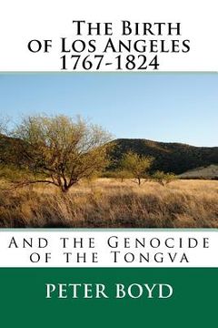 portada the birth of los angeles 1767-1824 - and the genocide of the tongva (en Inglés)