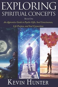 portada Exploring Spiritual Concepts, Book 1: An Apprentice Guide to Psychic Gifts, Soul Consciousness, Life Purpose, and Soul Connections (en Inglés)