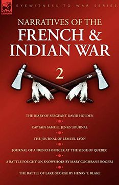 portada Narratives of the French & Indian War: The Diary of Sergeant David Holden, Captain Samuel Jenks Journal, the Journal of Lemuel Lyon, Journal of a. Fought on Snowshoes & the Battle of Lake Geor 