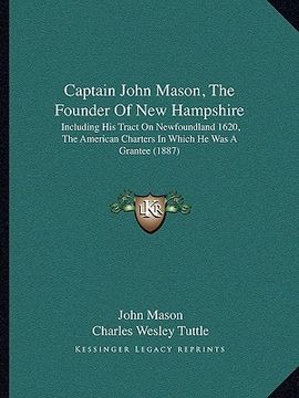 portada captain john mason, the founder of new hampshire: including his tract on newfoundland 1620, the american charters in which he was a grantee (1887) (en Inglés)