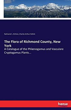 portada The Flora of Richmond County, New York: A Catalogue of the Phlænogamus and Vasculare Cryptogamus Plants... 