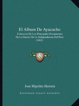portada El Album de Ayacucho: Coleccion de los Principales Documentos de la Guerra de la Independencia del Peru (1862) (in Spanish)