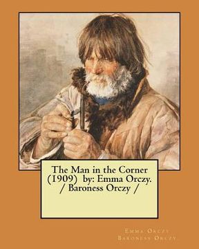portada The Man in the Corner (1909) by: Emma Orczy. / Baroness Orczy / (en Inglés)