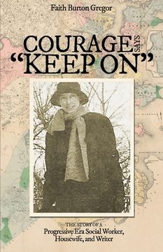 portada Courage Says Keep On: The Story of A Progressive Era Social Worker, Housewife and Writer (en Inglés)