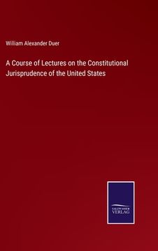 portada A Course of Lectures on the Constitutional Jurisprudence of the United States (en Inglés)