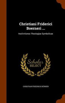 portada Christiani Friderici Boerneri ...: Institvtiones Theologiae Symbolicae (en Inglés)