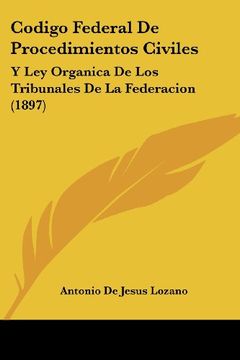 portada Codigo Federal de Procedimientos Civiles: Y ley Organica de los Tribunales de la Federacion (1897) (in Spanish)