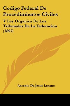 portada Codigo Federal de Procedimientos Civiles: Y ley Organica de los Tribunales de la Federacion (1897)