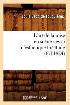 portada L'Art de la Mise En Scène: Essai d'Esthétique Théâtrale (Éd.1884) (en Francés)