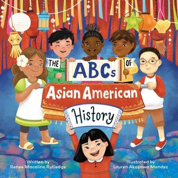 portada The Abcs of Asian American History: A Celebration From a to z of all Asian Americans, From Bangladeshi Americans to Vietnamese Americans (en Inglés)
