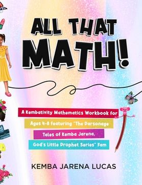 portada All That Math!: A Kembativity Mathematics Workbook for Ages 4-8 featuring "The Parsonage Tales of Kemba Jarena, God's Little Prophet S (en Inglés)