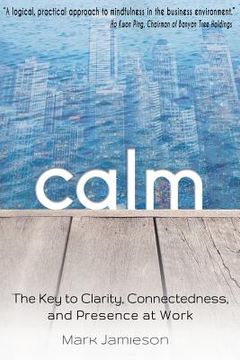 portada Calm: The Key to Clarity, Connectedness and Presence at Work (en Inglés)