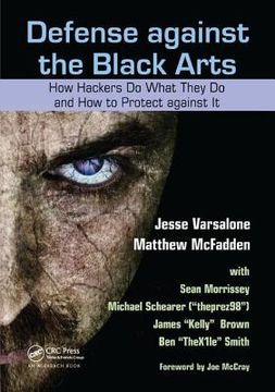 Defense Against the Black Arts: How Hackers Do What They Do and How to Protect Against It (en Inglés)