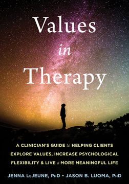 portada Values in Therapy: A Clinician'S Guide to Helping Clients Explore Values, Increase Psychological Flexibility, and Live a More Meaningful Life (Context Press Mastering Act) 