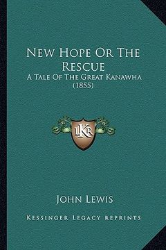 portada new hope or the rescue: a tale of the great kanawha (1855) (en Inglés)