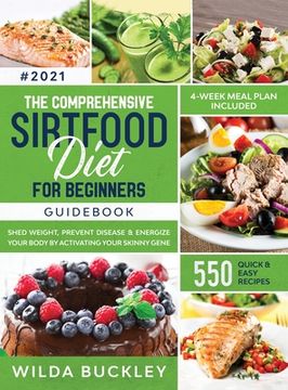 portada The Comprehensive Sirtfood Diet Guidebook: Shed Weight, Burn Fat, Prevent Disease & Energize Your Body By Activating Your Skinny Gene 550 QUICK & EASY (en Inglés)