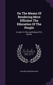 portada On The Means Of Rendering More Efficient The Education Of The People: A Letter To The Lord Bishop Of St. David's (in English)