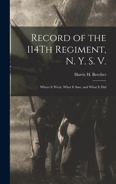 portada Record of the 114Th Regiment, N. Y. S. V.: Where It Went, What It Saw, and What It Did (in English)