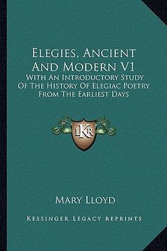 portada elegies, ancient and modern v1: with an introductory study of the history of elegiac poetry from the earliest days (in English)