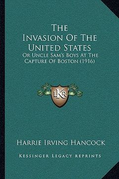 portada the invasion of the united states: or uncle sam's boys at the capture of boston (1916) (en Inglés)