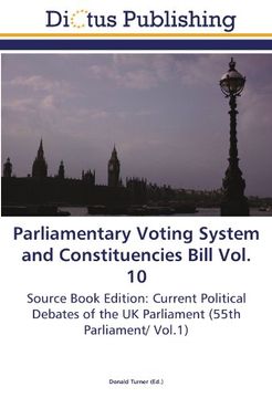 portada Parliamentary Voting System and Constituencies Bill Vol. 10: Source Book Edition: Current Political Debates of the UK Parliament (55th Parliament/ Vol.1)