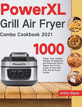 portada Powerxl Grill air Fryer Combo Cookbook 2021: 1000 Crispy, Easy, Healthy Recipes for Beginners and Advanced Users | Master the Full Potential of Your Powerxl Grill air Fryer Combo 