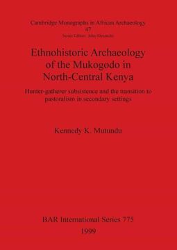 portada Ethnohistoric Archaeology of the Mukogodo in North-Central Kenya: Hunter-Gatherer Subsistence and the Transition to Pastoralism in Secondary Settings. Archaeological Reports International Series) (en Inglés)