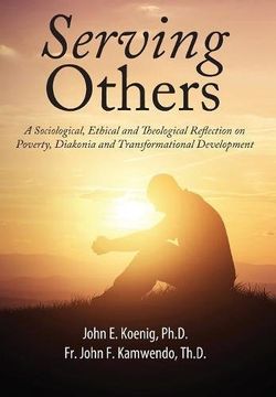 portada Serving Others: A Sociological, Ethical and Theological Reflection on Poverty, Diakonia, and Transformational Development (en Inglés)