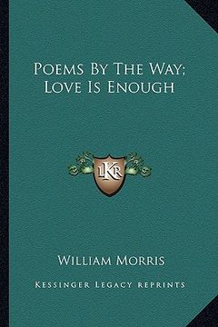 portada poems by the way; love is enough (en Inglés)